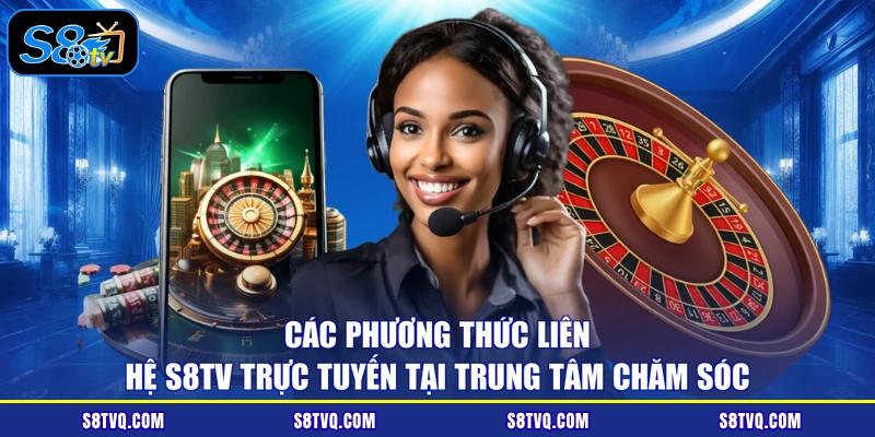 Các phương thức liên hệ S8TV trực tuyến tại trung tâm chăm sóc