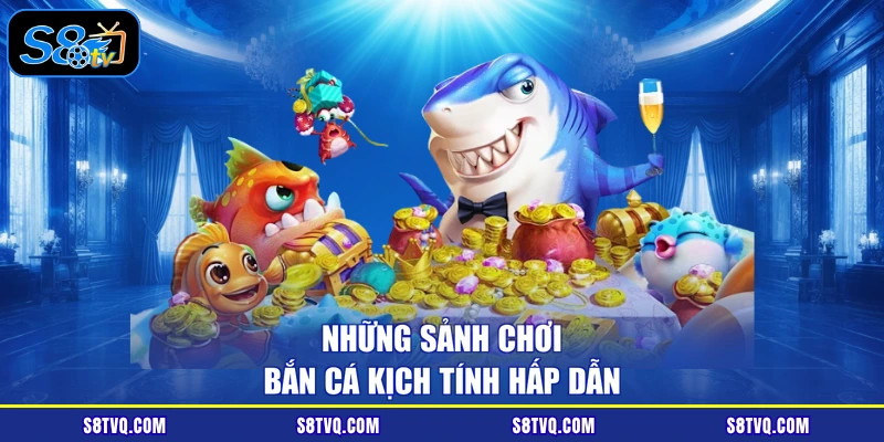 Những sảnh chơi bắn cá kịch tính hấp dẫn