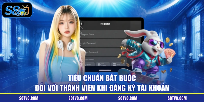 Tiêu chuẩn bắt buộc đối với thành viên khi đăng ký tài khoản